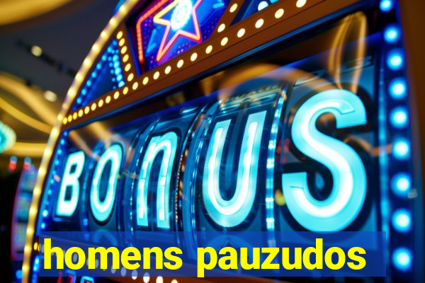 homens pauzudos